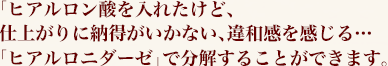 「ヒアルロン酸を入れたけど、仕上がりに納得がいかない、違和感を感じる…「ヒアルロニダーゼ」で分解することができます。